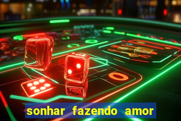 sonhar fazendo amor com outra pessoa jogo do bicho